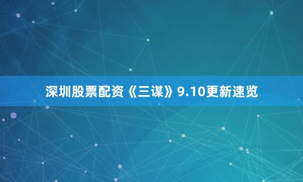 深圳股票配资《三谋》9.10更新速览