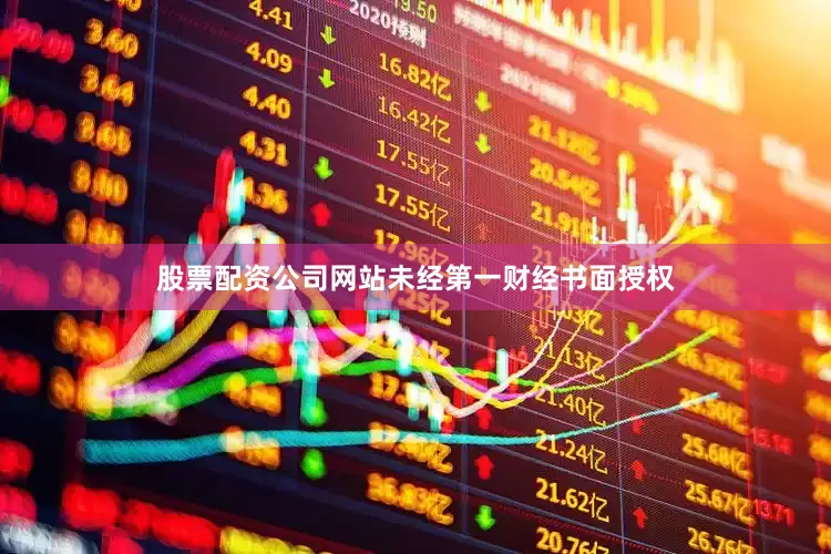 股票配资公司网站未经第一财经书面授权
