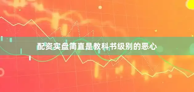 配资实盘简直是教科书级别的恶心