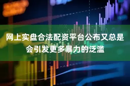 网上实盘合法配资平台公布又总是会引发更多暴力的泛滥